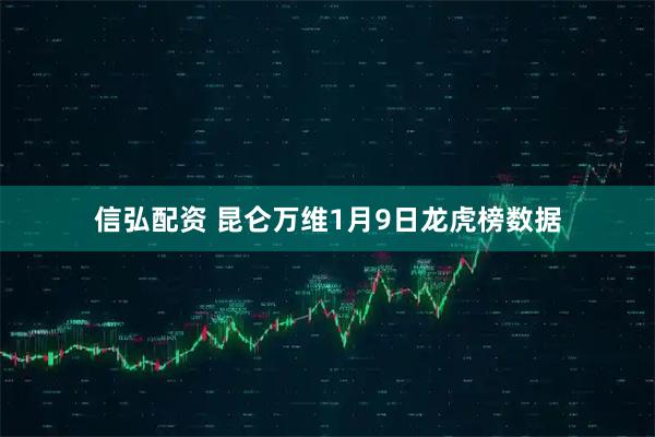 信弘配资 昆仑万维1月9日龙虎榜数据